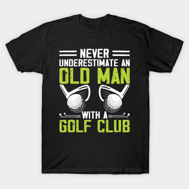 Never Underestimate An Old Man With A Golf Club T Shirt For Women Men T-Shirt by Pretr=ty